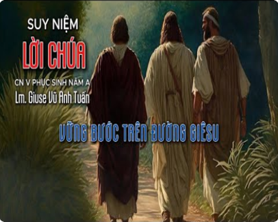 Suy niệm Lời Chúa, Chúa Nhật V Phục Sinh, năm A: cùng bước trên đường Giêsu