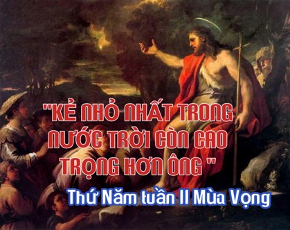 Thứ Năm tuần II Mùa Vọng: “Kẻ nhỏ nhất trong Nước Trời còn cao trọng hơn ông”