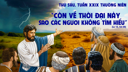 Thứ Sáu tuần XXIX Tn: “Sao các người không tự mình xét xem cái gì là phải?”
