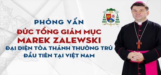 Phỏng vấn Đức Tổng Giám mục Marek Zalewski - Đại diện Tòa Thánh thường trú đầu tiên tại Việt Nam