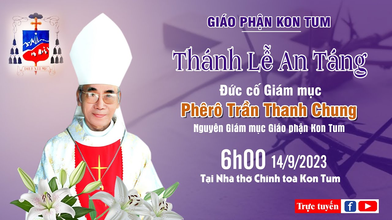Trực tiếp Thánh lễ An táng Đức cố Giám mục Phêrô Trần Thanh Chung, tại Nhà thờ Chính tòa Kon Tum, vào lúc 6g00 ngày 14.09.2023