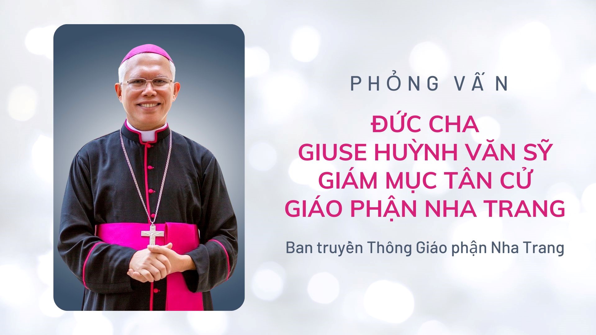 Phỏng vấn Đức cha Giuse Huỳnh Văn Sỹ - Giám mục Tân cử Giáo phận Nha Trang